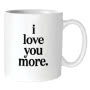 Quotable Mug - I Love You More 